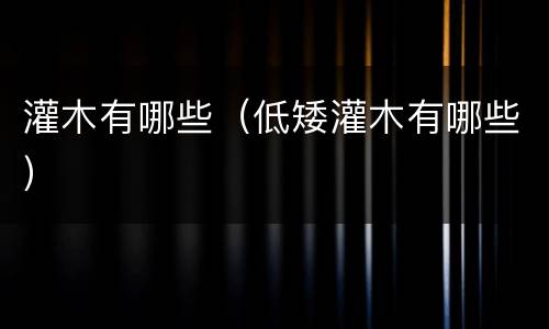 灌木有哪些（低矮灌木有哪些）