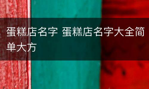 蛋糕店名字 蛋糕店名字大全简单大方