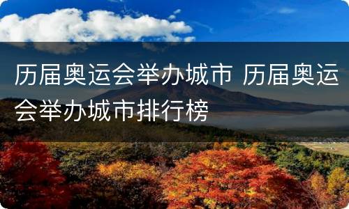 历届奥运会举办城市 历届奥运会举办城市排行榜