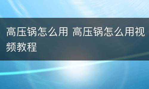高压锅怎么用 高压锅怎么用视频教程
