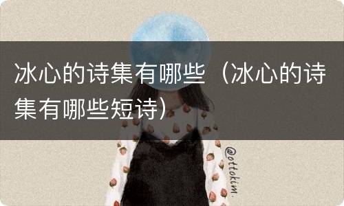 冰心的诗集有哪些（冰心的诗集有哪些短诗）