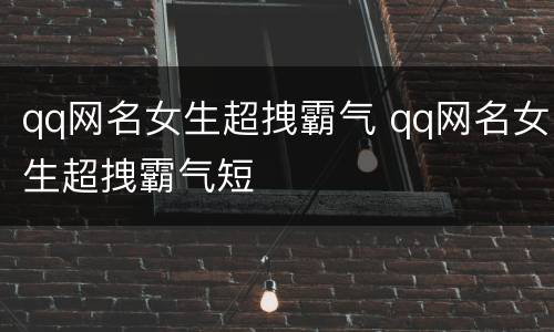 qq网名女生超拽霸气 qq网名女生超拽霸气短