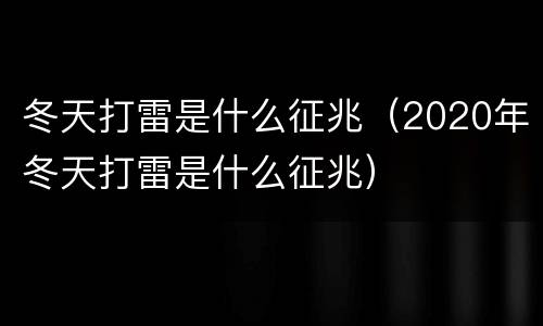 冬天打雷是什么征兆（2020年冬天打雷是什么征兆）