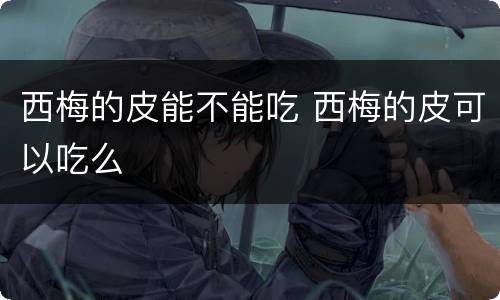 西梅的皮能不能吃 西梅的皮可以吃么