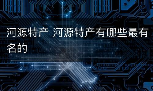 河源特产 河源特产有哪些最有名的
