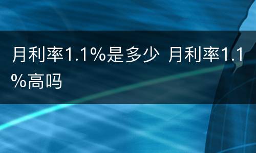 月利率1.1%是多少 月利率1.1%高吗