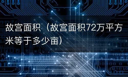 故宫面积（故宫面积72万平方米等于多少亩）
