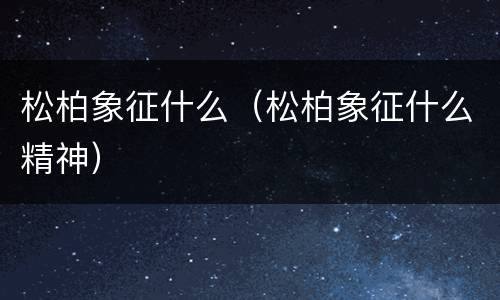 松柏象征什么（松柏象征什么精神）