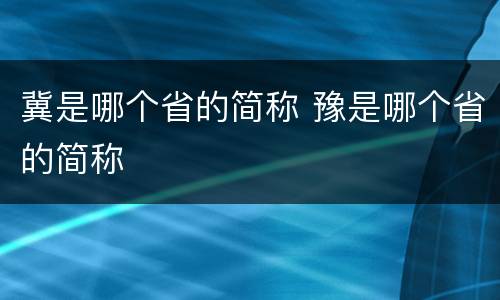 冀是哪个省的简称 豫是哪个省的简称