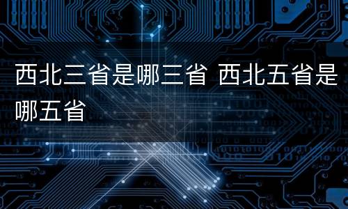 西北三省是哪三省 西北五省是哪五省