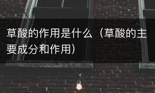 草酸的作用是什么（草酸的主要成分和作用）