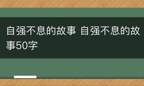 自强不息的故事 自强不息的故事50字