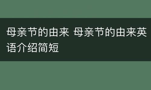 母亲节的由来 母亲节的由来英语介绍简短