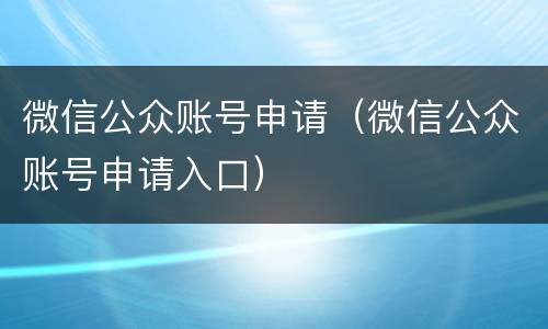 微信公众账号申请（微信公众账号申请入口）
