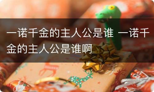 一诺千金的主人公是谁 一诺千金的主人公是谁啊