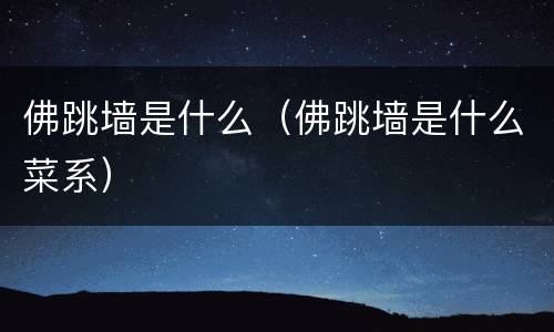 佛跳墙是什么（佛跳墙是什么菜系）