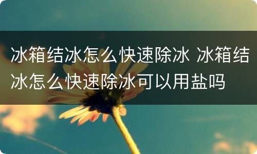 冰箱结冰怎么快速除冰 冰箱结冰怎么快速除冰可以用盐吗