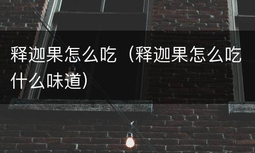 释迦果怎么吃（释迦果怎么吃什么味道）