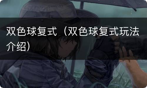 双色球复式（双色球复式玩法介绍）