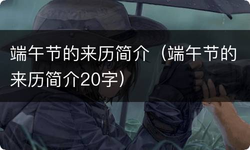 端午节的来历简介（端午节的来历简介20字）