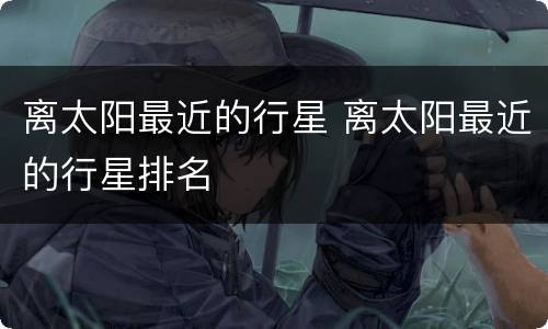 离太阳最近的行星 离太阳最近的行星排名