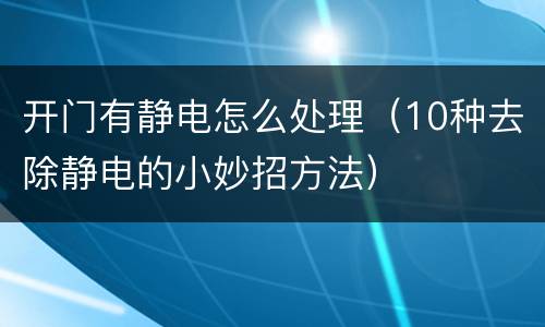开门有静电怎么处理（10种去除静电的小妙招方法）