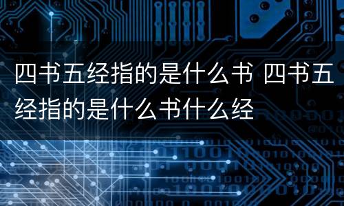 四书五经指的是什么书 四书五经指的是什么书什么经
