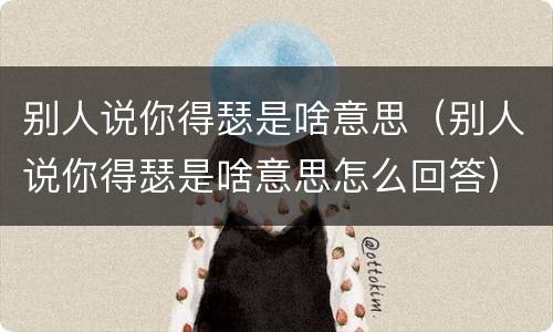 别人说你得瑟是啥意思（别人说你得瑟是啥意思怎么回答）