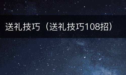 送礼技巧（送礼技巧108招）