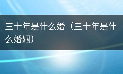 三十年是什么婚（三十年是什么婚姻）