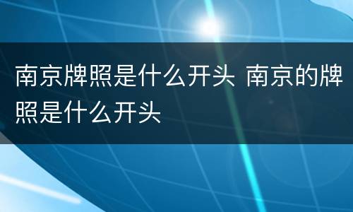 南京牌照是什么开头 南京的牌照是什么开头