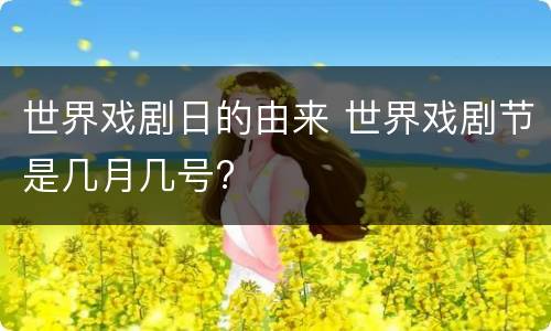 世界戏剧日的由来 世界戏剧节是几月几号?