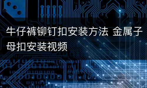 牛仔裤铆钉扣安装方法 金属子母扣安装视频