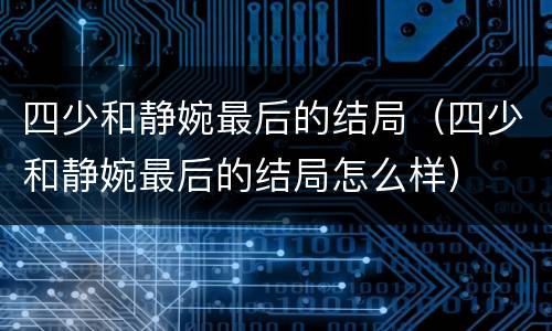 四少和静婉最后的结局（四少和静婉最后的结局怎么样）