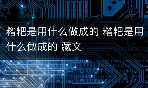 糌粑是用什么做成的 糌粑是用什么做成的 藏文