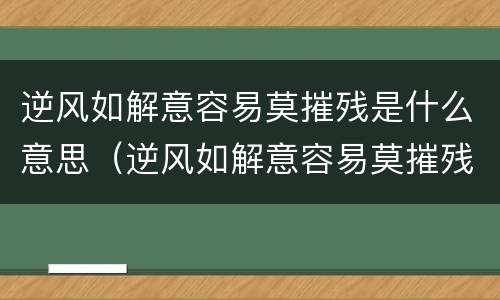 逆风如解意容易莫摧残是什么意思（逆风如解意容易莫摧残是什么意思出自哪里）