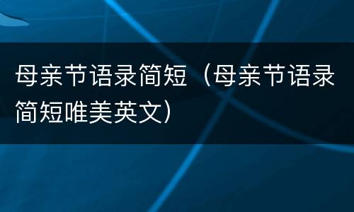 母亲节语录简短（母亲节语录简短唯美英文）