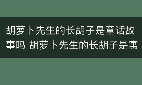 胡萝卜先生的长胡子是童话故事吗 胡萝卜先生的长胡子是寓言故事吗