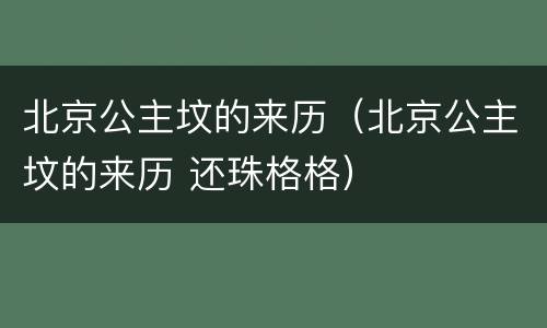 北京公主坟的来历（北京公主坟的来历 还珠格格）