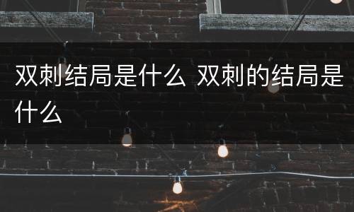 双刺结局是什么 双刺的结局是什么
