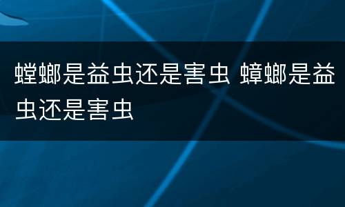 螳螂是益虫还是害虫 蟑螂是益虫还是害虫