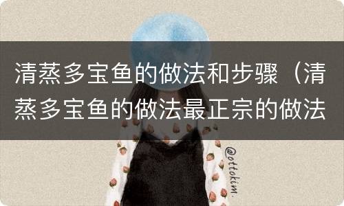 清蒸多宝鱼的做法和步骤（清蒸多宝鱼的做法最正宗的做法）