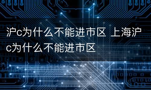 沪c为什么不能进市区 上海沪c为什么不能进市区
