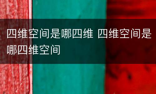 四维空间是哪四维 四维空间是哪四维空间