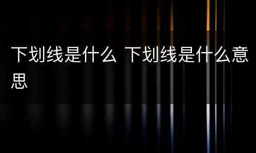 下划线是什么 下划线是什么意思