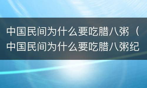 中国民间为什么要吃腊八粥（中国民间为什么要吃腊八粥纪念谁）