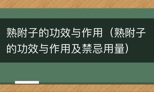 熟附子的功效与作用（熟附子的功效与作用及禁忌用量）