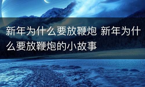 新年为什么要放鞭炮 新年为什么要放鞭炮的小故事