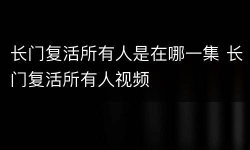 长门复活所有人是在哪一集 长门复活所有人视频