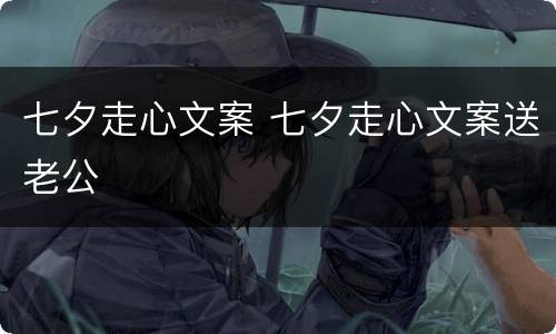 七夕走心文案 七夕走心文案送老公